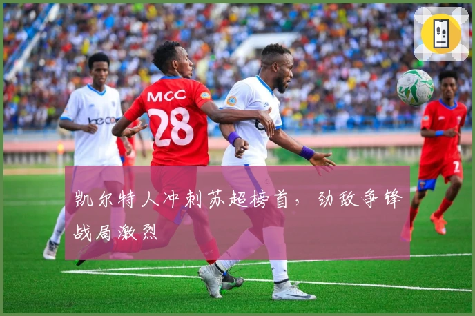 凯尔特人冲刺苏超榜首，劲敌争锋战局激烈