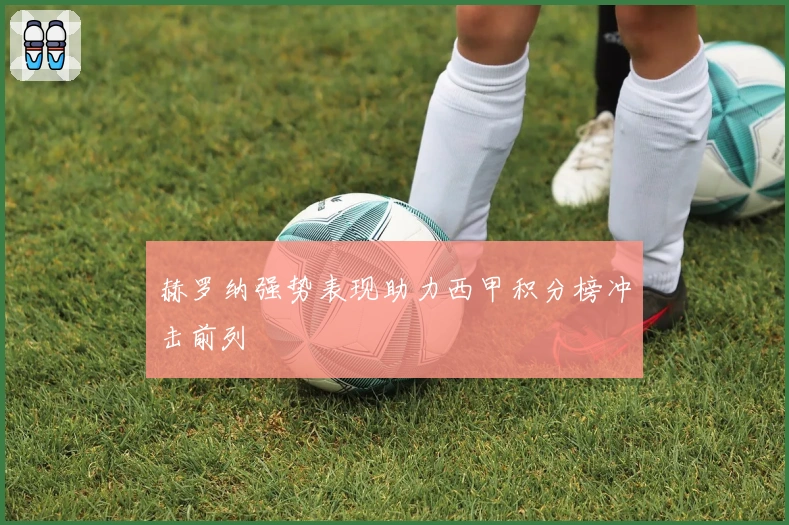 赫罗纳强势表现助力西甲积分榜冲击前列