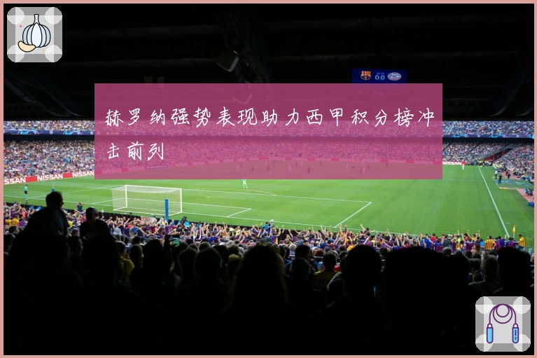 赫罗纳强势表现助力西甲积分榜冲击前列